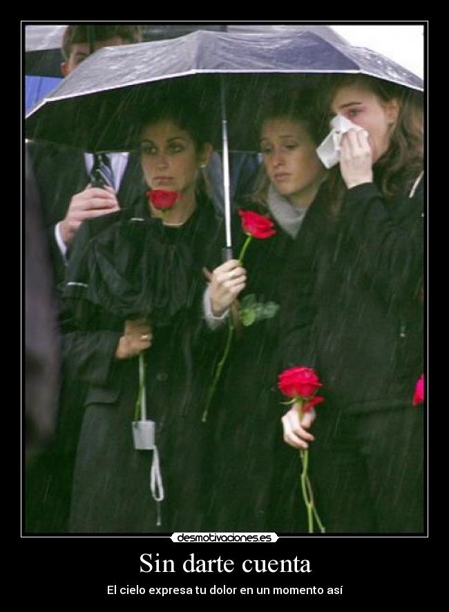 Sin darte cuenta - El cielo expresa tu dolor en un momento así