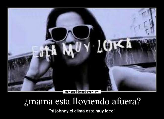 ¿mama esta lloviendo afuera? -