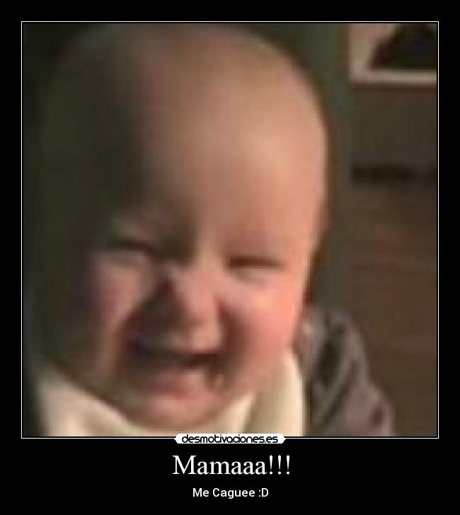 Mamaaa!!! - Me Caguee :D