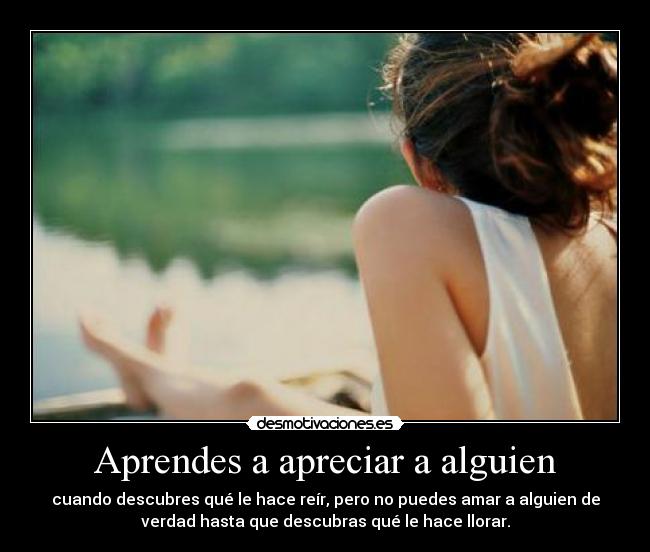 Aprendes a apreciar a alguien -