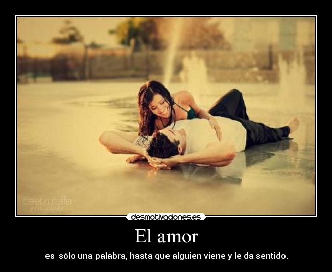 El amor - es sólo una palabra, hasta que alguien viene y le da sentido.