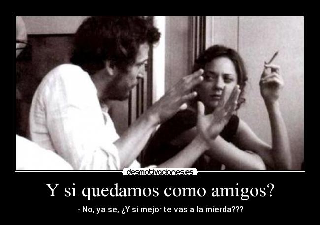 Y si quedamos como amigos? -