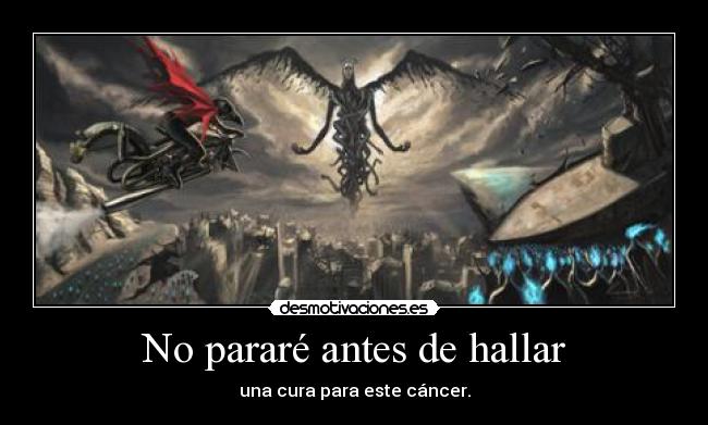 No pararé antes de hallar - una cura para este cáncer.