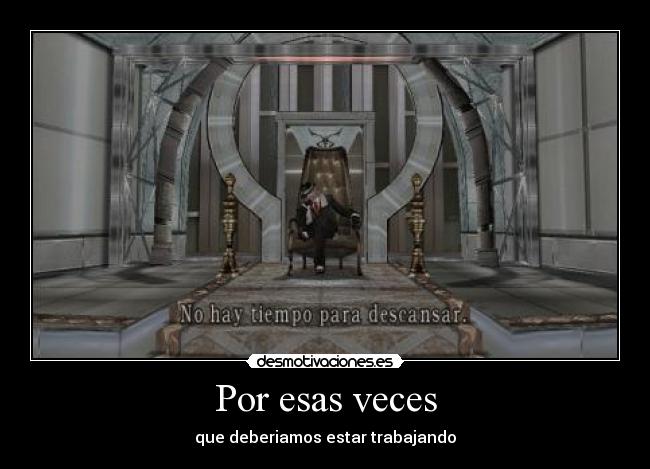 Por esas veces - que deberiamos estar trabajando