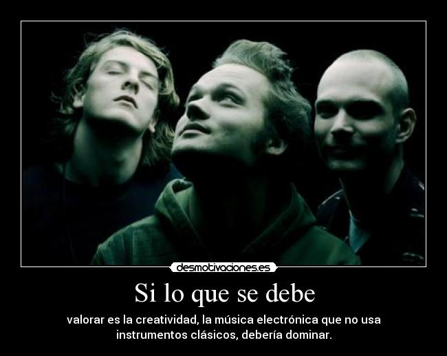 Si lo que se debe - valorar es la creatividad, la música electrónica que no usa
instrumentos clásicos, debería dominar.