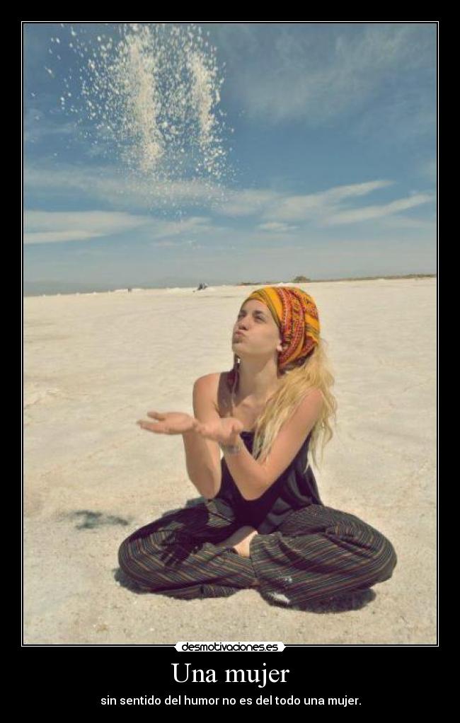 Una mujer - sin sentido del humor no es del todo una mujer.