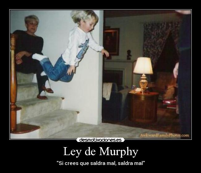 Ley de Murphy - Si crees que saldra mal, saldra mal