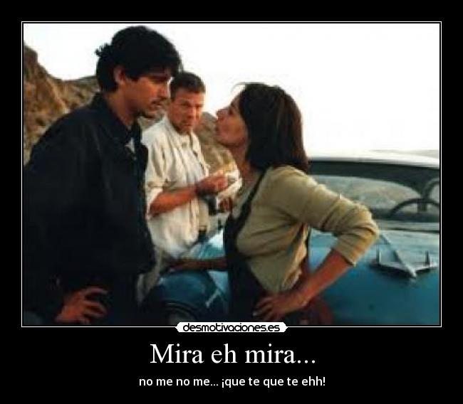 Mira eh mira... - no me no me... ¡que te que te ehh!