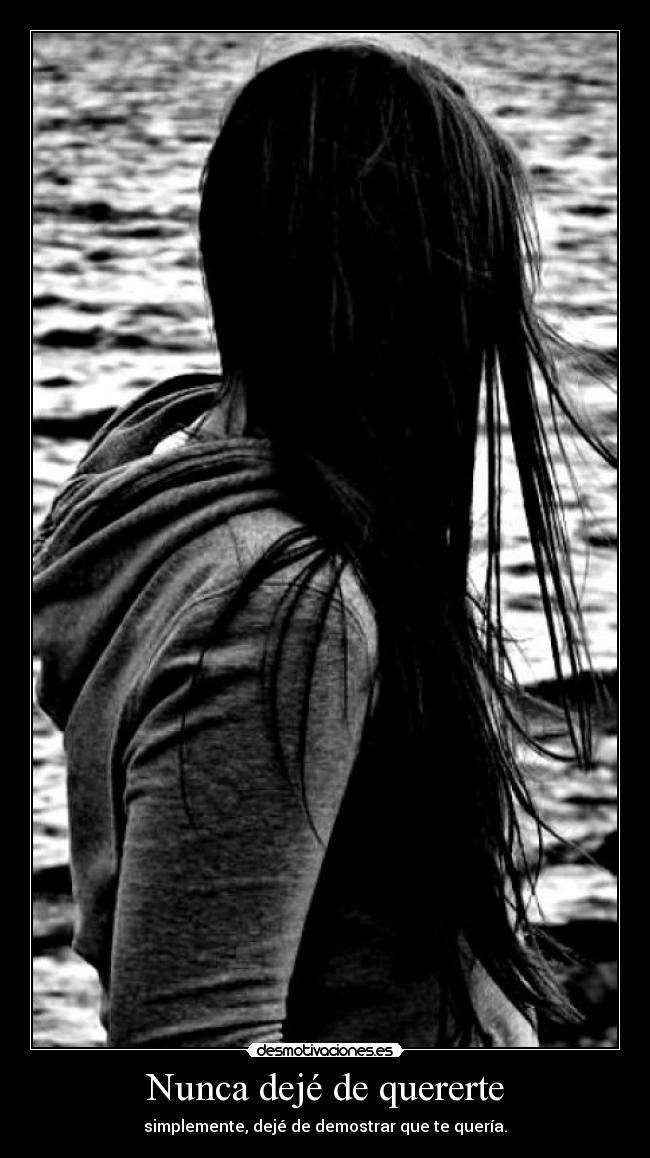 Nunca dejé de quererte - simplemente, dejé de demostrar que te quería.