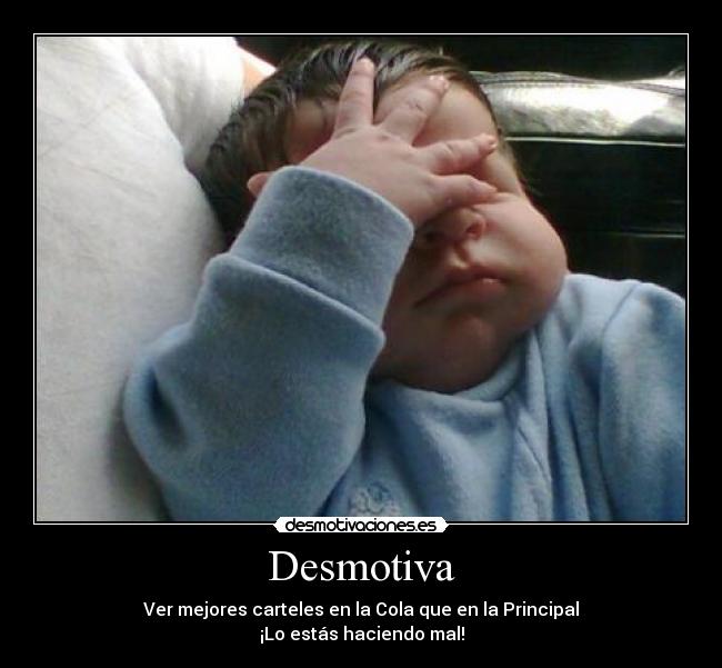 Desmotiva - Ver mejores carteles en la Cola que en la Principal
¡Lo estás haciendo mal!