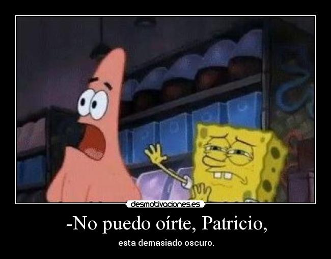 -No puedo oírte, Patricio, - 