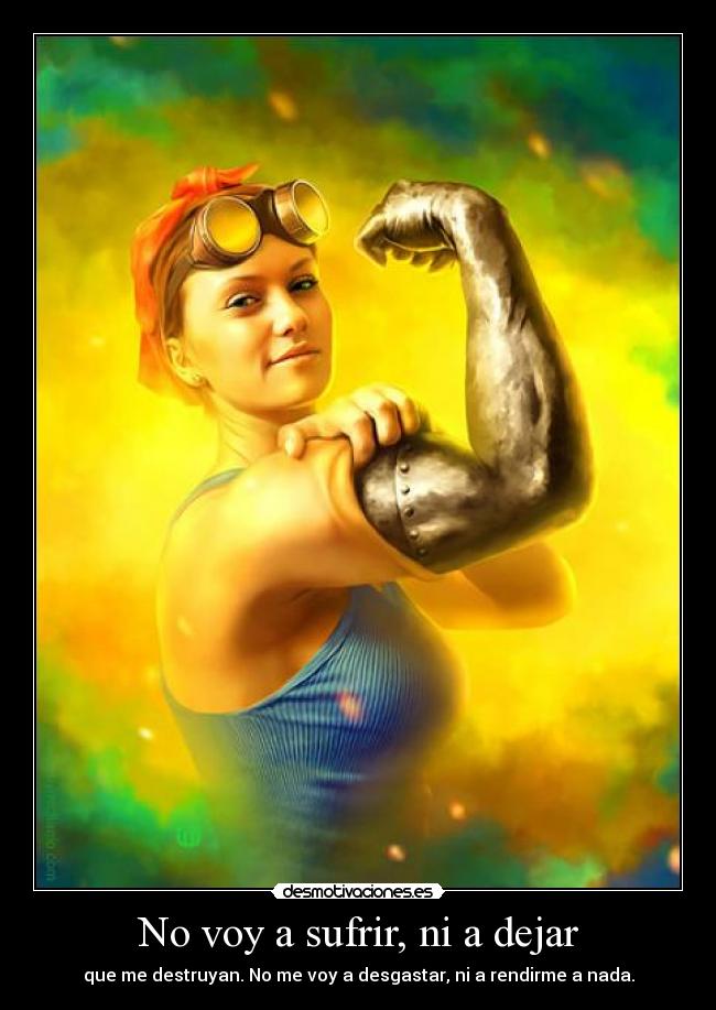 No voy a sufrir, ni a dejar - que me destruyan. No me voy a desgastar, ni a rendirme a nada.