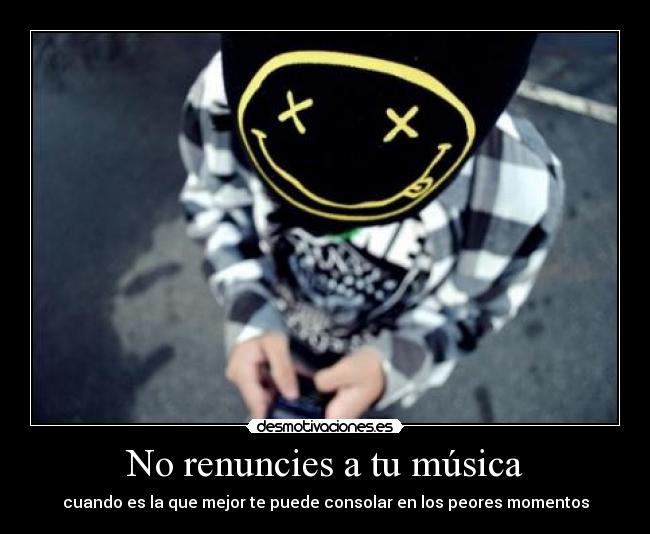 No renuncies a tu música - cuando es la que mejor te puede consolar en los peores momentos