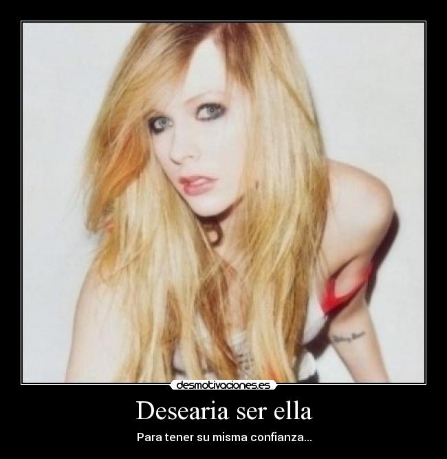 Desearia ser ella - Para tener su misma confianza...