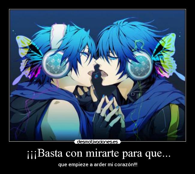 ¡¡¡Basta con mirarte para que... - que empieze a arder mi corazón!!!