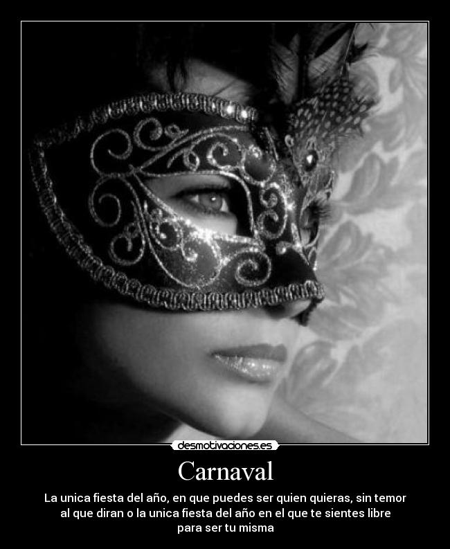 Carnaval - La unica fiesta del año, en que puedes ser quien quieras, sin temor
al que diran o la unica fiesta del año en el que te sientes libre
para ser tu misma