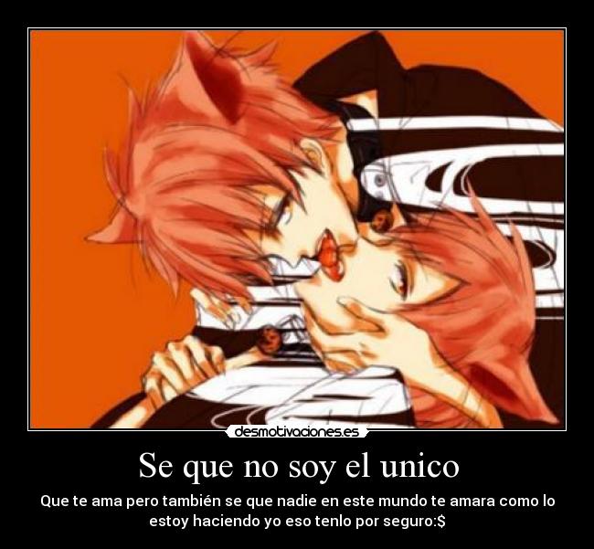 Se que no soy el unico - Que te ama pero también se que nadie en este mundo te amara como lo
estoy haciendo yo eso tenlo por seguro:$♥