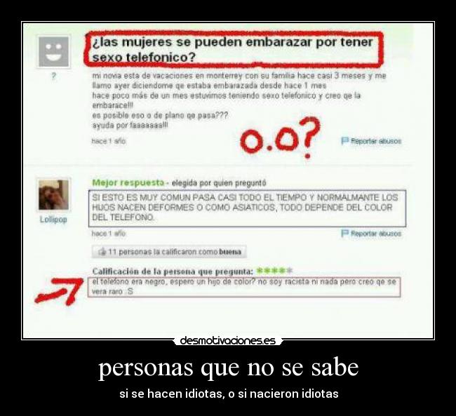 personas que no se sabe - si se hacen idiotas, o si nacieron idiotas
