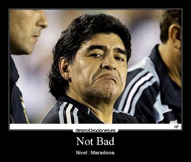 Not Bad - Nivel : Maradona.