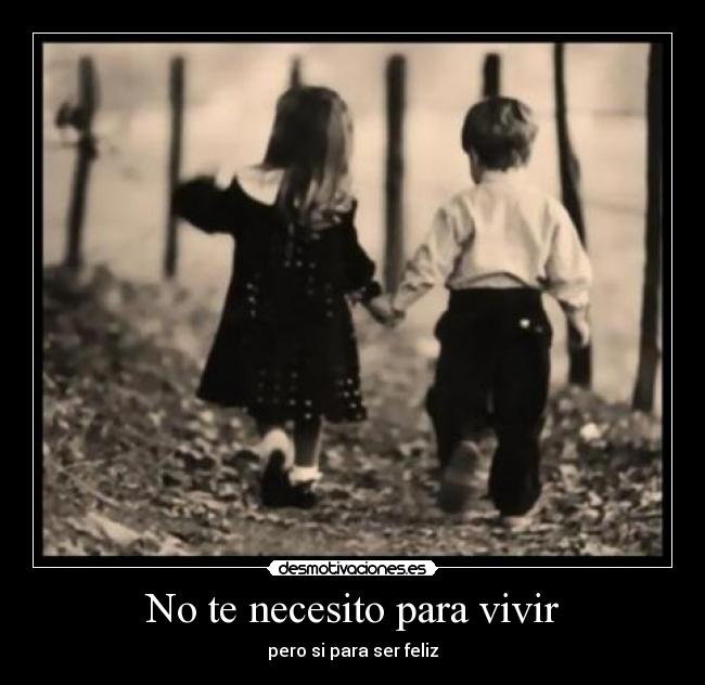 No te necesito para vivir - pero si para ser feliz
