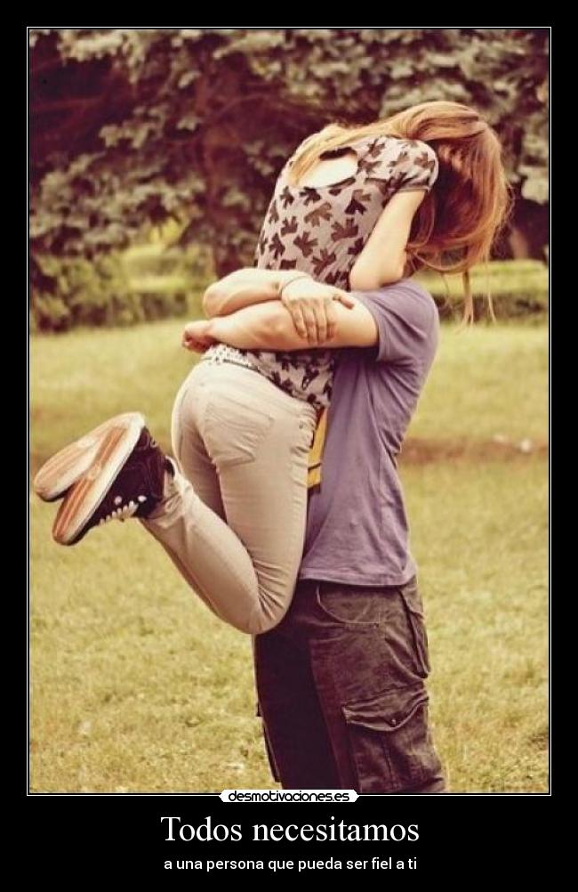 Todos necesitamos - a una persona que pueda ser fiel a ti
