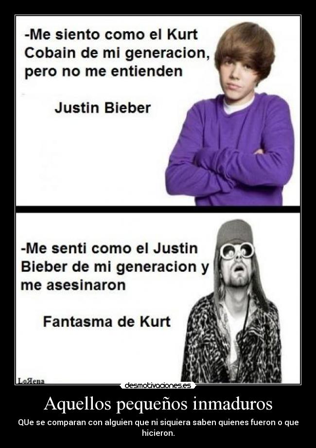 Aquellos pequeños inmaduros - QUe se comparan con alguien que ni siquiera saben quienes fueron o que hicieron.