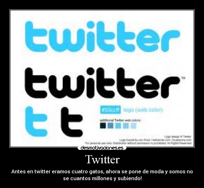 Twitter - Antes en twitter eramos cuatro gatos, ahora se pone de moda y somos no
se cuantos millones y subiendo!