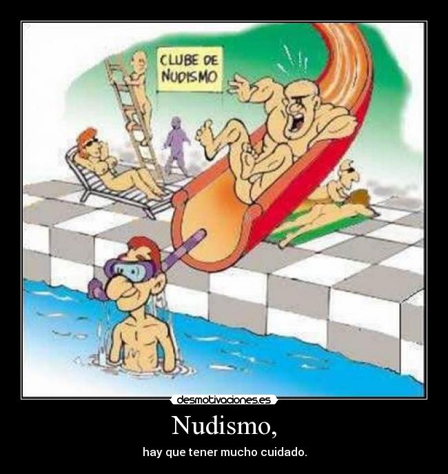Nudismo, - hay que tener mucho cuidado.