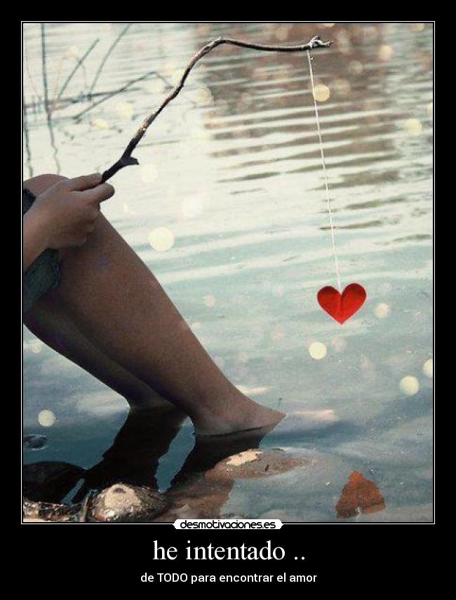he intentado .. - de TODO para encontrar el amor