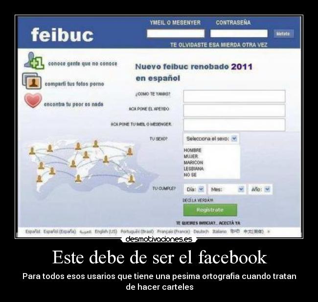 Este debe de ser el facebook - Para todos esos usarios que tiene una pesima ortografia cuando tratan
de hacer carteles