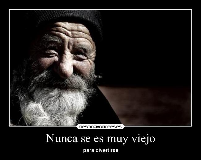 Nunca se es muy viejo -