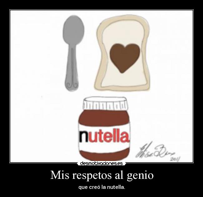 Mis respetos al genio - que creó la nutella.