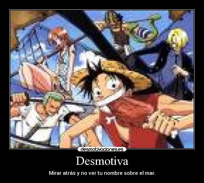 Desmotiva - Mirar atrás y no ver tu nombre sobre el mar.