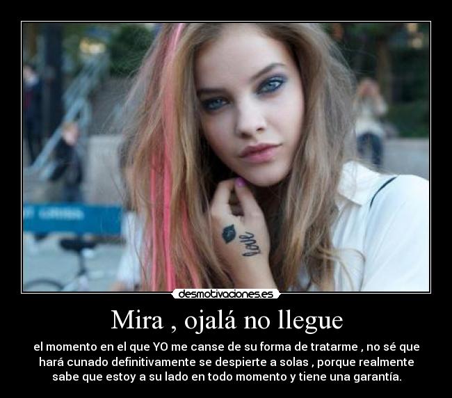 Mira , ojalá no llegue -