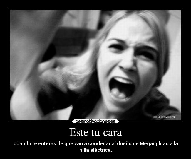 Este tu cara - cuando te enteras de que van a condenar al dueño de Megaupload a la silla eléctrica.