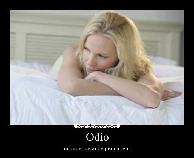 Odio - no poder dejar de pensar en ti