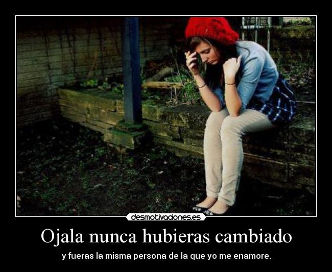 Ojala nunca hubieras cambiado -