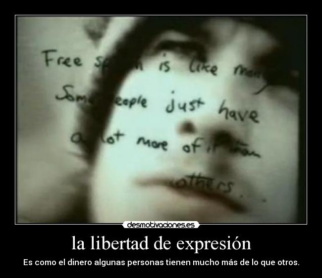 la libertad de expresión - Es como el dinero algunas personas tienen mucho más de lo que otros.