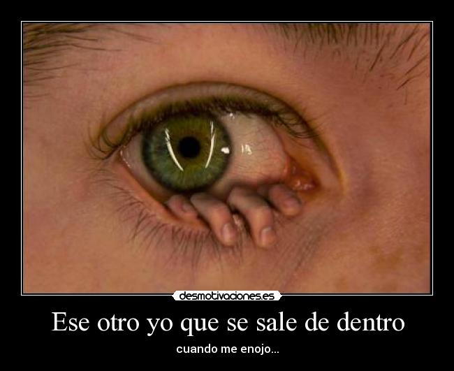 Ese otro yo que se sale de dentro - cuando me enojo...