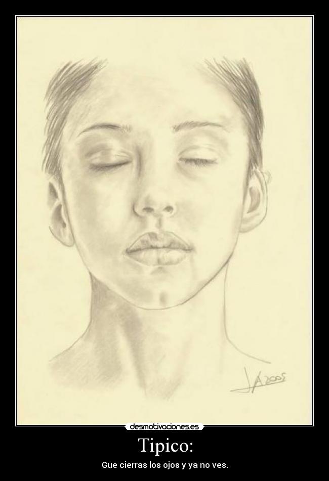 Tipico: - Gue cierras los ojos y ya no ves.
