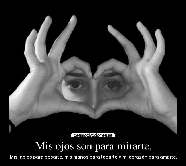 Mis ojos son para mirarte, -