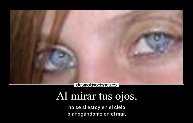 Al mirar tus ojos, -