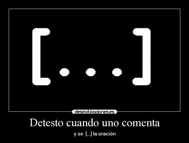 Detesto cuando uno comenta - y se  [...] la oración