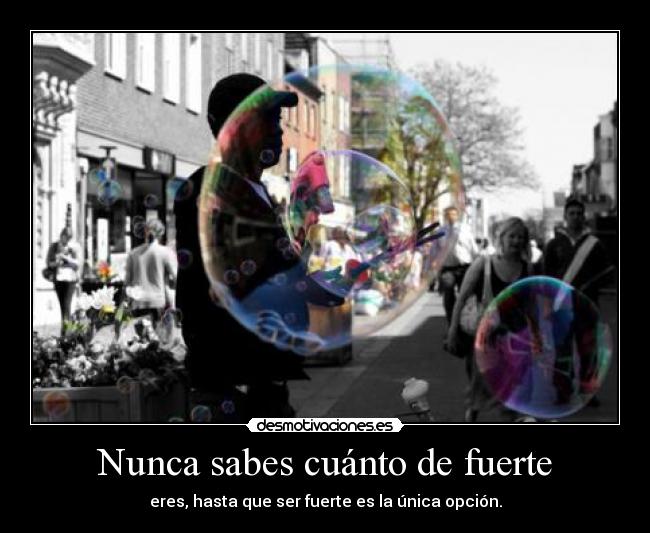 Nunca sabes cuánto de fuerte - eres, hasta que ser fuerte es la única opción.