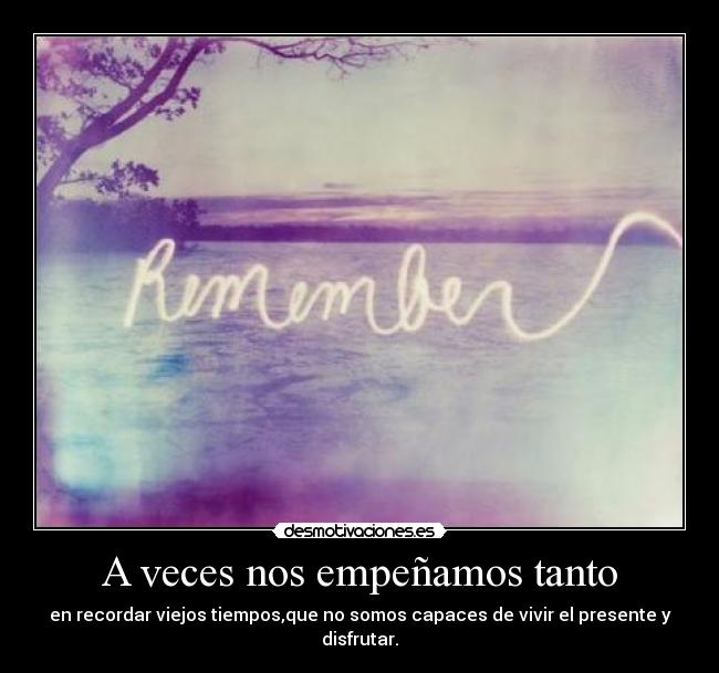A veces nos empeñamos tanto - 