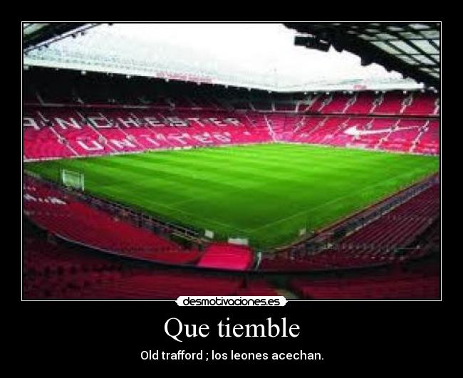 Que tiemble - Old trafford ; los leones acechan.