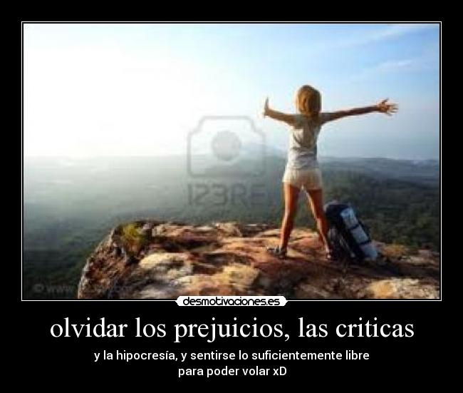 olvidar los prejuicios, las criticas -