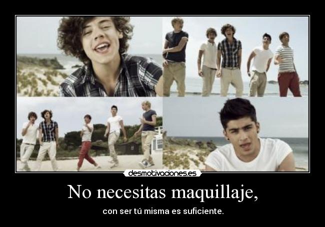 No necesitas maquillaje, - con ser tú misma es suficiente.