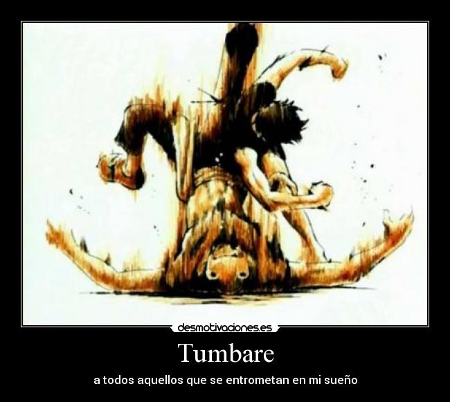 Tumbare - a todos aquellos que se entrometan en mi sueño