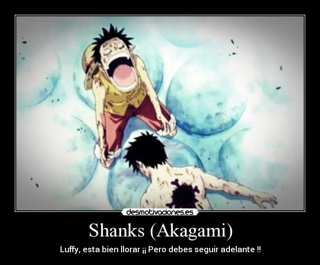 Shanks (Akagami) - Luffy, esta bien llorar ¡¡ Pero debes seguir adelante !!